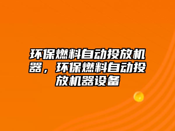 環(huán)保燃料自動投放機器，環(huán)保燃料自動投放機器設(shè)備