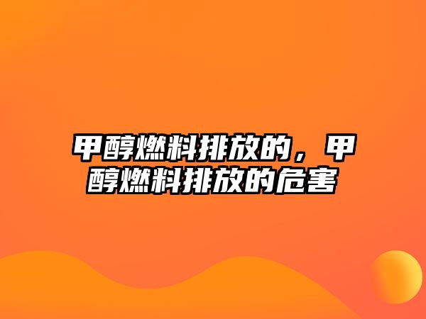 甲醇燃料排放的，甲醇燃料排放的危害