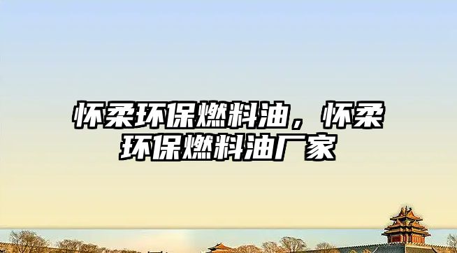 懷柔環(huán)保燃料油，懷柔環(huán)保燃料油廠家