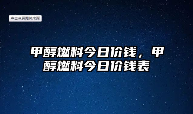 甲醇燃料今日價錢，甲醇燃料今日價錢表