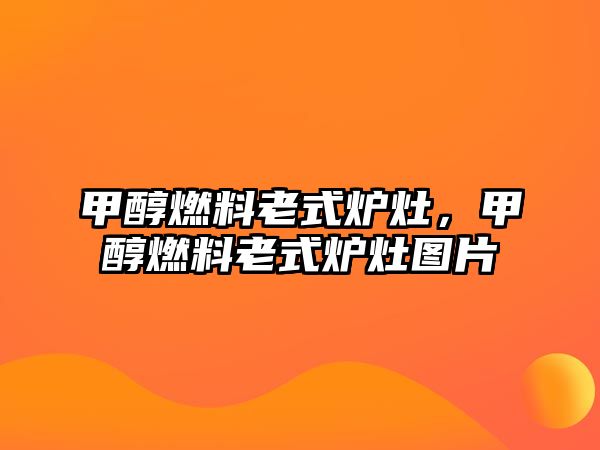 甲醇燃料老式爐灶，甲醇燃料老式爐灶圖片