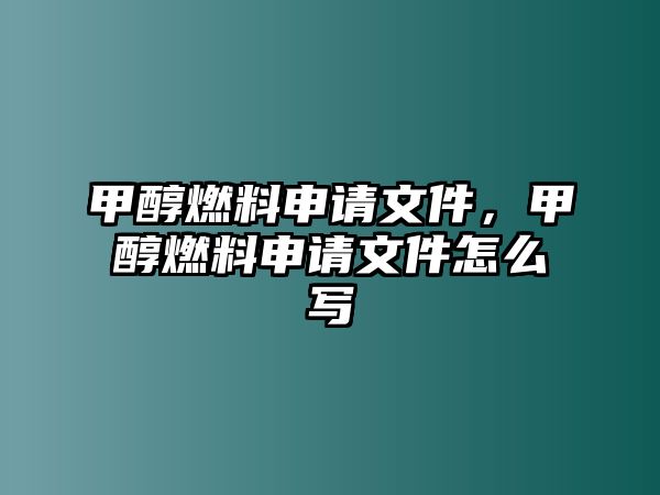 甲醇燃料申請文件，甲醇燃料申請文件怎么寫