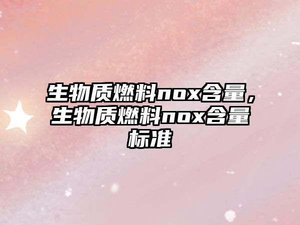 生物質(zhì)燃料nox含量，生物質(zhì)燃料nox含量標(biāo)準(zhǔn)