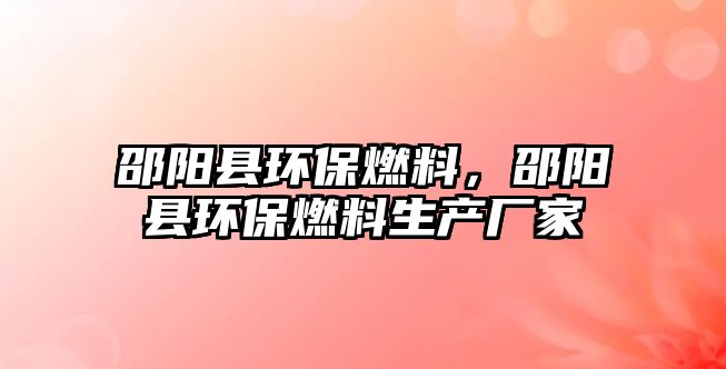 邵陽縣環(huán)保燃料，邵陽縣環(huán)保燃料生產(chǎn)廠家