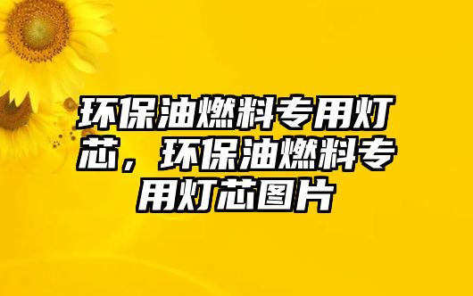 環(huán)保油燃料專用燈芯，環(huán)保油燃料專用燈芯圖片