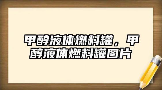 甲醇液體燃料罐，甲醇液體燃料罐圖片