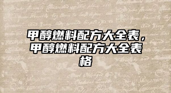 甲醇燃料配方大全表，甲醇燃料配方大全表格