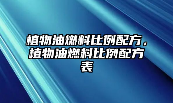 植物油燃料比例配方，植物油燃料比例配方表