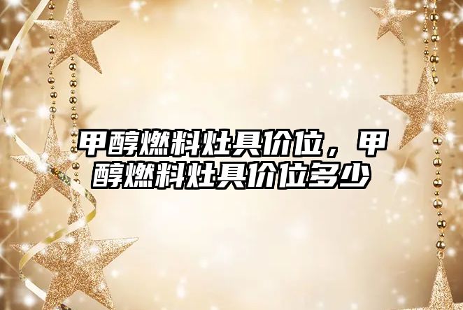 甲醇燃料灶具價(jià)位，甲醇燃料灶具價(jià)位多少