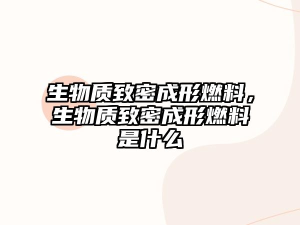 生物質(zhì)致密成形燃料，生物質(zhì)致密成形燃料是什么