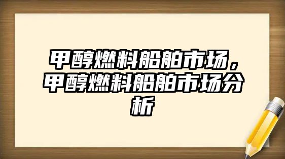 甲醇燃料船舶市場，甲醇燃料船舶市場分析