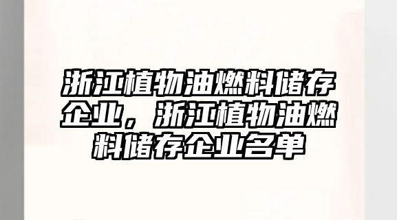 浙江植物油燃料儲存企業(yè)，浙江植物油燃料儲存企業(yè)名單