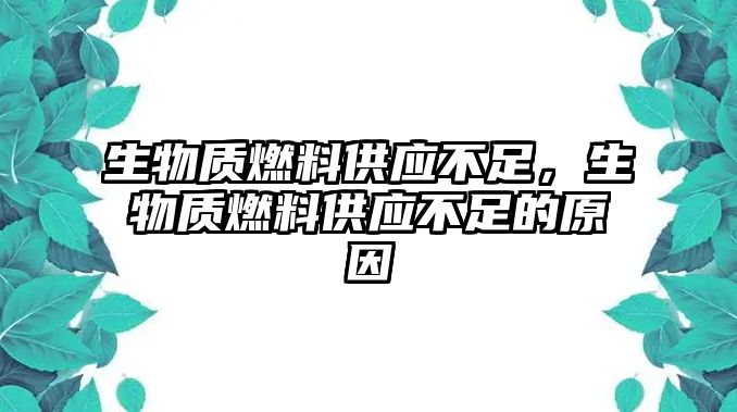 生物質(zhì)燃料供應(yīng)不足，生物質(zhì)燃料供應(yīng)不足的原因