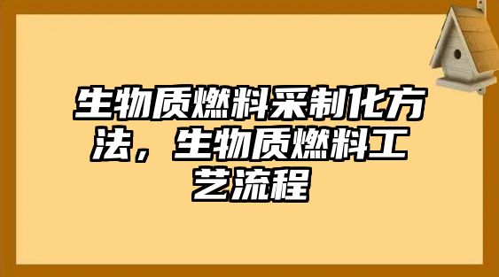 生物質(zhì)燃料采制化方法，生物質(zhì)燃料工藝流程