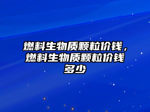 燃料生物質顆粒價錢，燃料生物質顆粒價錢多少