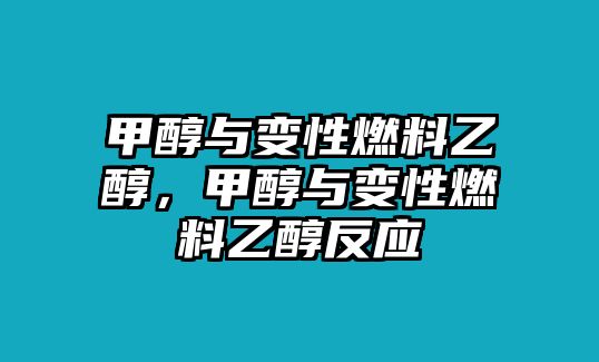 甲醇與變性燃料乙醇，甲醇與變性燃料乙醇反應(yīng)