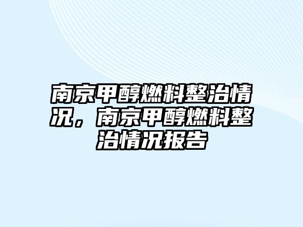 南京甲醇燃料整治情況，南京甲醇燃料整治情況報告