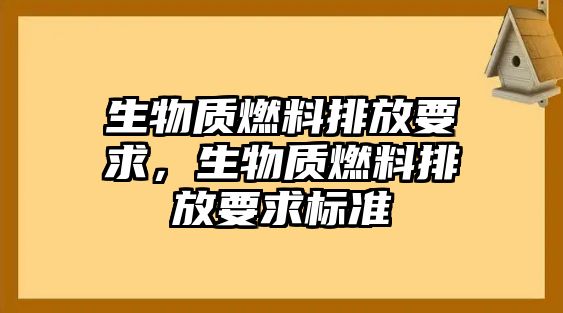 生物質(zhì)燃料排放要求，生物質(zhì)燃料排放要求標準