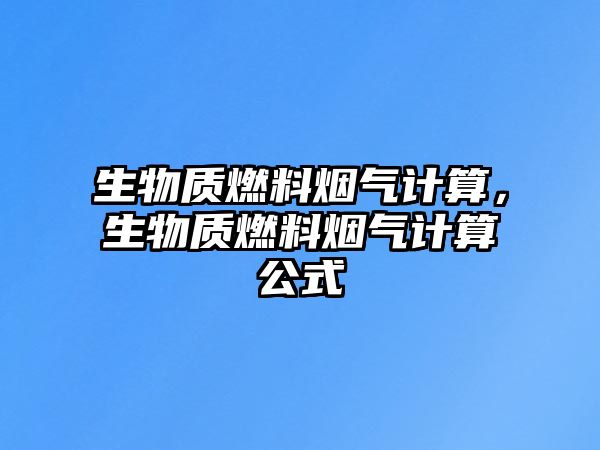 生物質(zhì)燃料煙氣計(jì)算，生物質(zhì)燃料煙氣計(jì)算公式