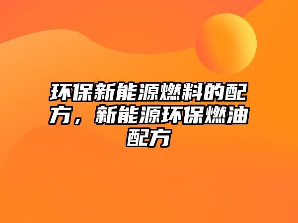 環(huán)保新能源燃料的配方，新能源環(huán)保燃油配方