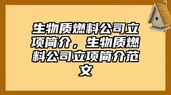 生物質燃料公司立項簡介，生物質燃料公司立項簡介范文