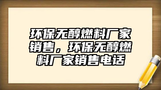 環(huán)保無(wú)醇燃料廠家銷售，環(huán)保無(wú)醇燃料廠家銷售電話