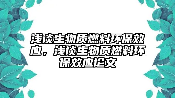 淺談生物質(zhì)燃料環(huán)保效應(yīng)，淺談生物質(zhì)燃料環(huán)保效應(yīng)論文