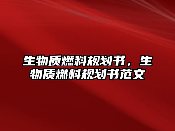 生物質(zhì)燃料規(guī)劃書，生物質(zhì)燃料規(guī)劃書范文