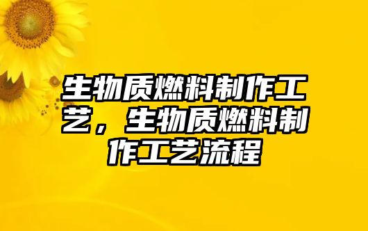 生物質(zhì)燃料制作工藝，生物質(zhì)燃料制作工藝流程