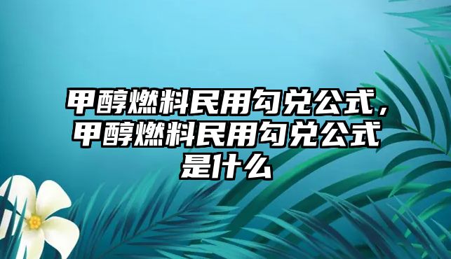 甲醇燃料民用勾兌公式，甲醇燃料民用勾兌公式是什么