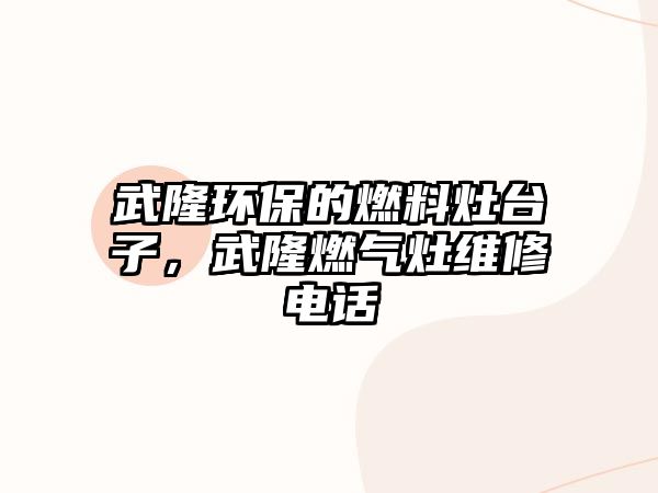 武隆環(huán)保的燃料灶臺(tái)子，武隆燃?xì)庠罹S修電話(huà)