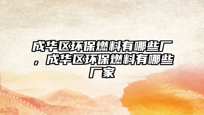 成華區(qū)環(huán)保燃料有哪些廠，成華區(qū)環(huán)保燃料有哪些廠家