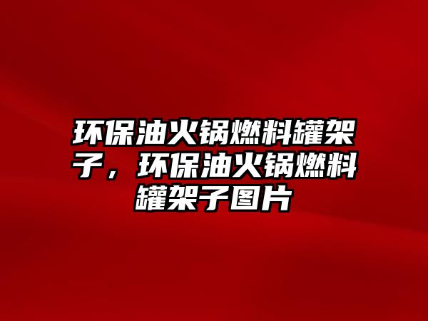 環(huán)保油火鍋燃料罐架子，環(huán)保油火鍋燃料罐架子圖片