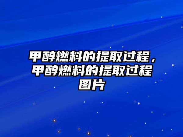 甲醇燃料的提取過(guò)程，甲醇燃料的提取過(guò)程圖片