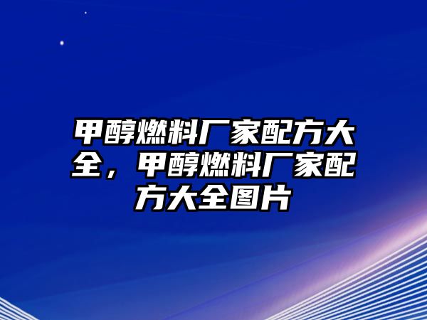 甲醇燃料廠家配方大全，甲醇燃料廠家配方大全圖片