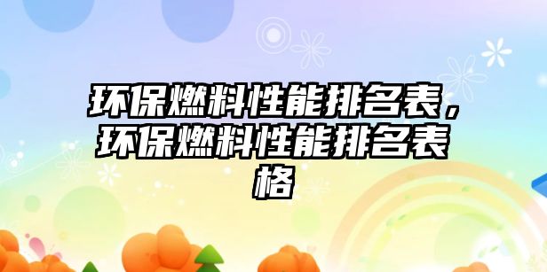 環(huán)保燃料性能排名表，環(huán)保燃料性能排名表格