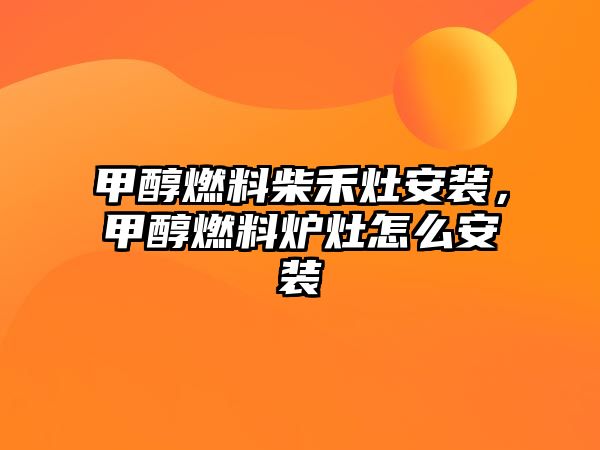 甲醇燃料柴禾灶安裝，甲醇燃料爐灶怎么安裝