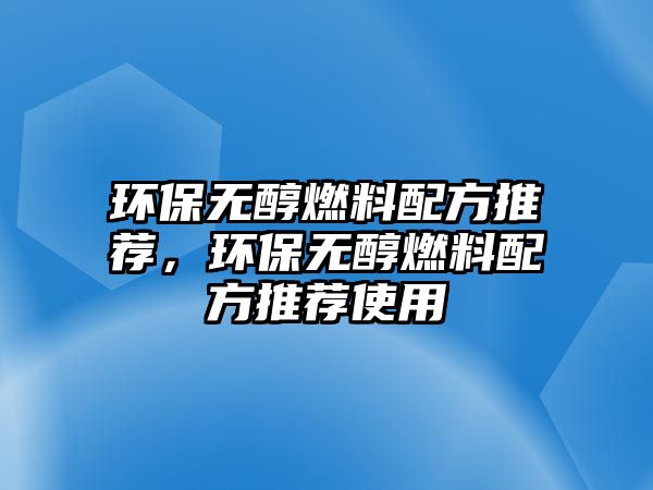 環(huán)保無醇燃料配方推薦，環(huán)保無醇燃料配方推薦使用