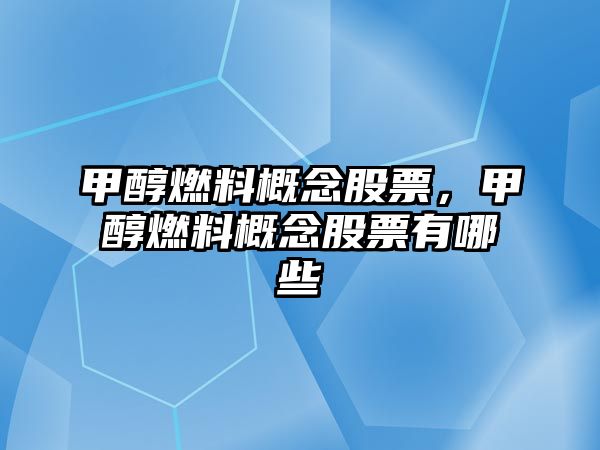 甲醇燃料概念股票，甲醇燃料概念股票有哪些