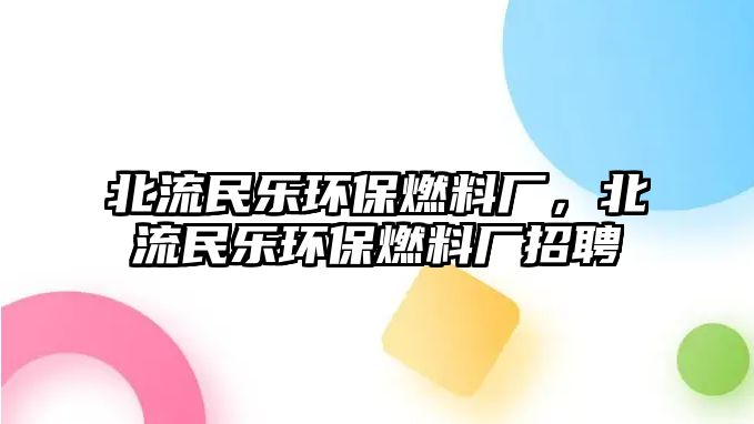 北流民樂環(huán)保燃料廠，北流民樂環(huán)保燃料廠招聘