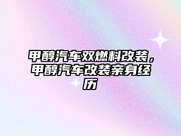 甲醇汽車雙燃料改裝，甲醇汽車改裝親身經(jīng)歷