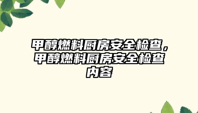 甲醇燃料廚房安全檢查，甲醇燃料廚房安全檢查內(nèi)容