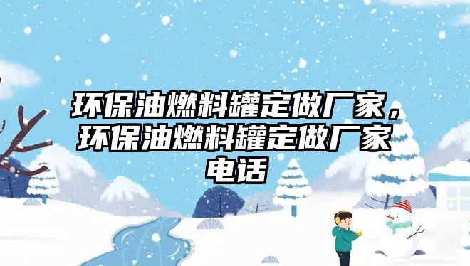 環(huán)保油燃料罐定做廠家，環(huán)保油燃料罐定做廠家電話