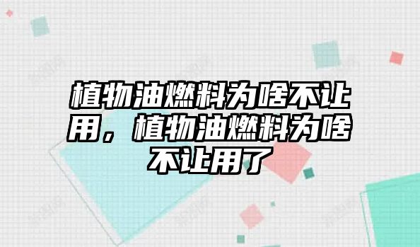 植物油燃料為啥不讓用，植物油燃料為啥不讓用了