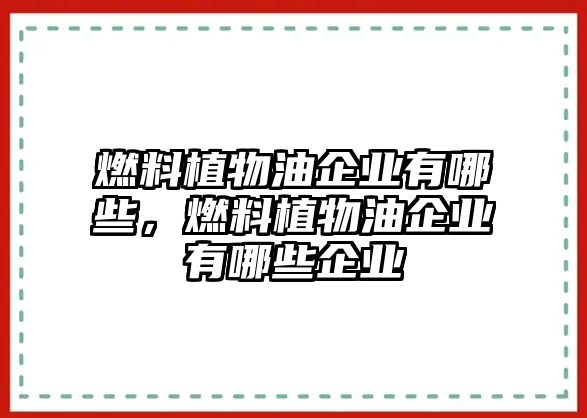 燃料植物油企業(yè)有哪些，燃料植物油企業(yè)有哪些企業(yè)