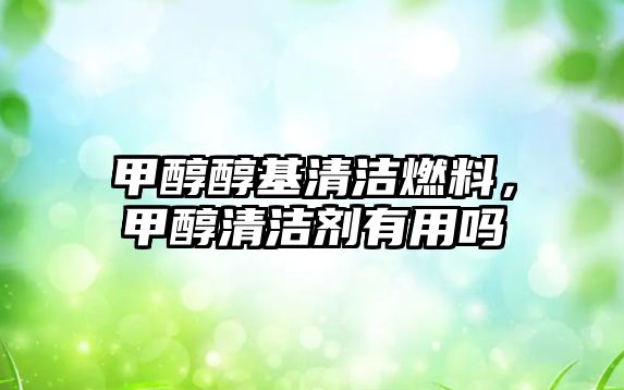 甲醇醇基清潔燃料，甲醇清潔劑有用嗎