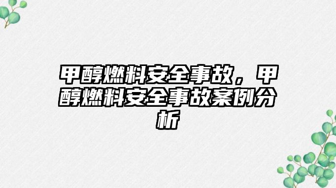 甲醇燃料安全事故，甲醇燃料安全事故案例分析