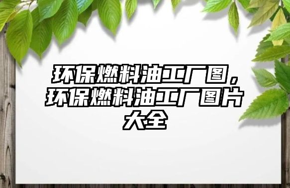 環(huán)保燃料油工廠圖，環(huán)保燃料油工廠圖片大全