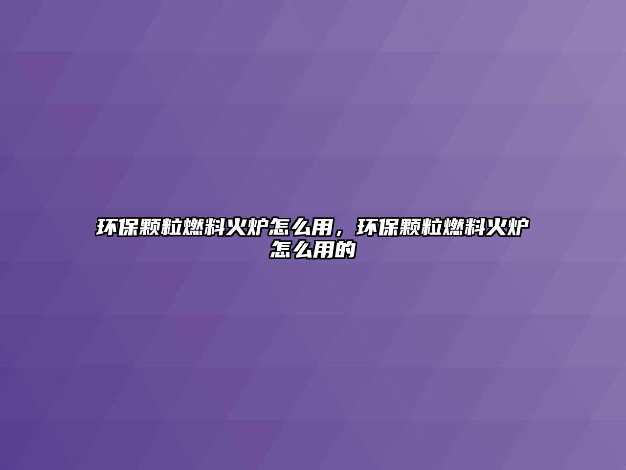 環(huán)保顆粒燃料火爐怎么用，環(huán)保顆粒燃料火爐怎么用的