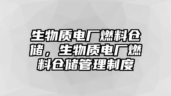 生物質(zhì)電廠燃料倉儲，生物質(zhì)電廠燃料倉儲管理制度